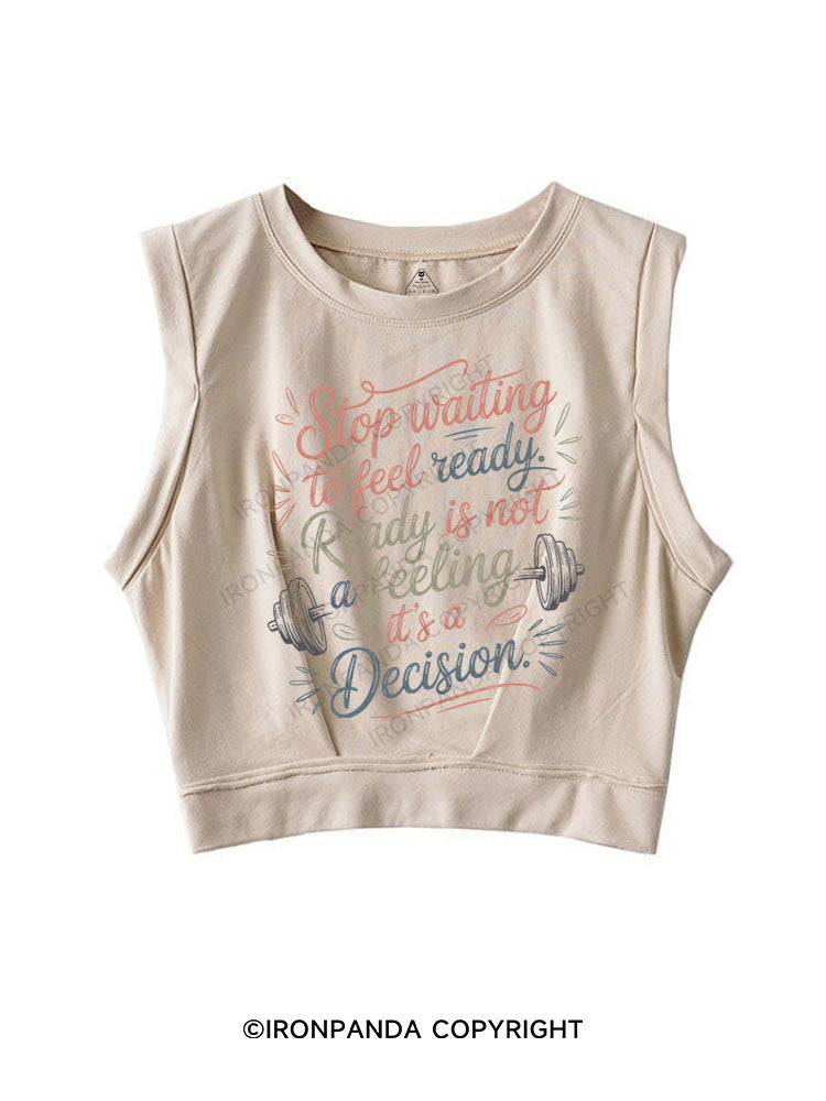 STOP WAITING TO FEEL READY, READY IS NOT A FEELING IT'S A DECISION SLEEVELESS CROP TOPS