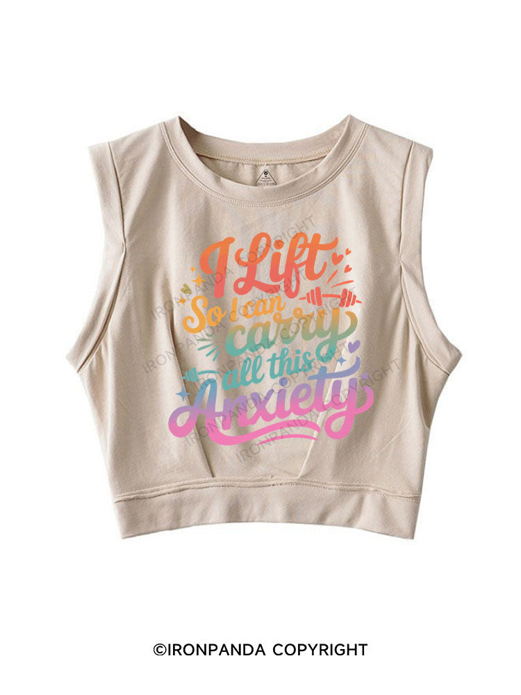 I LIFT SO I CAN CARRY ALL THIS ANXIETY SLEEVELESS CROP TOPS