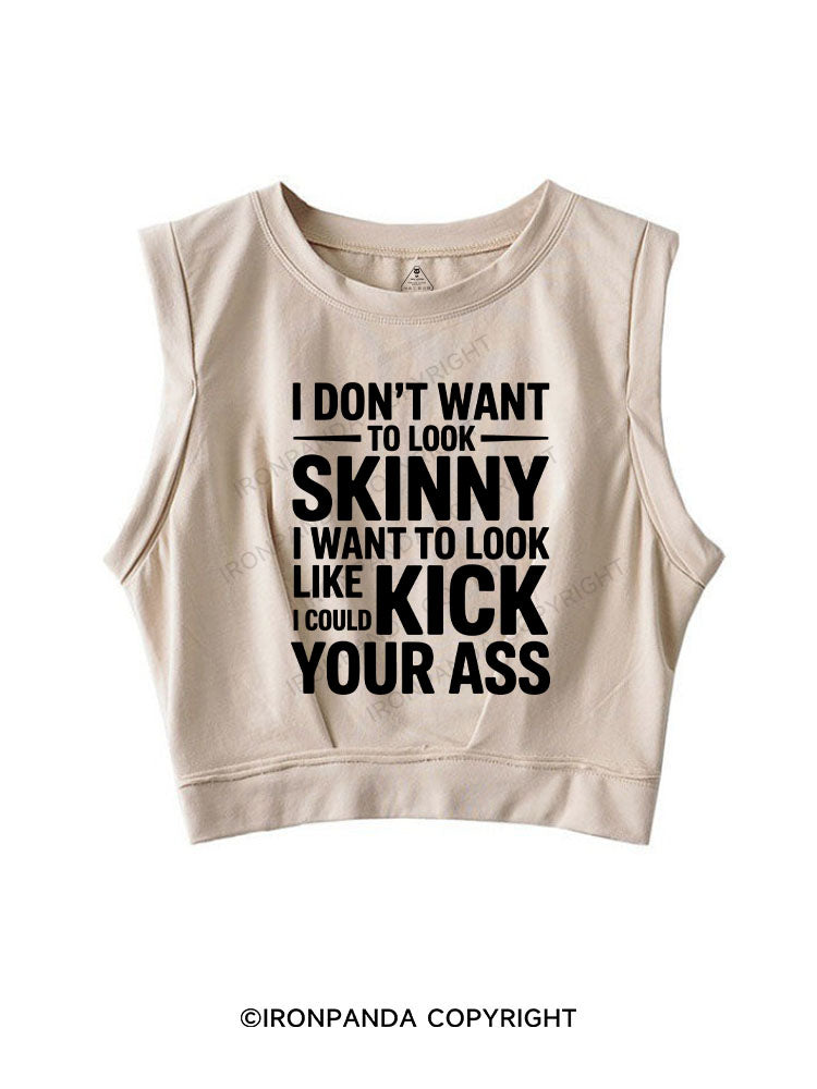 I DON'T WANT TO LOOK SKINNY I WANT TO LOOK LIKE I COULD KICK YOUR ASS SLEEVELESS CROP TOPS