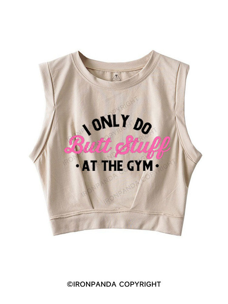 I ONLY DO BUTT STUFF AT THE GYM SLEEVELESS CROP TOPS