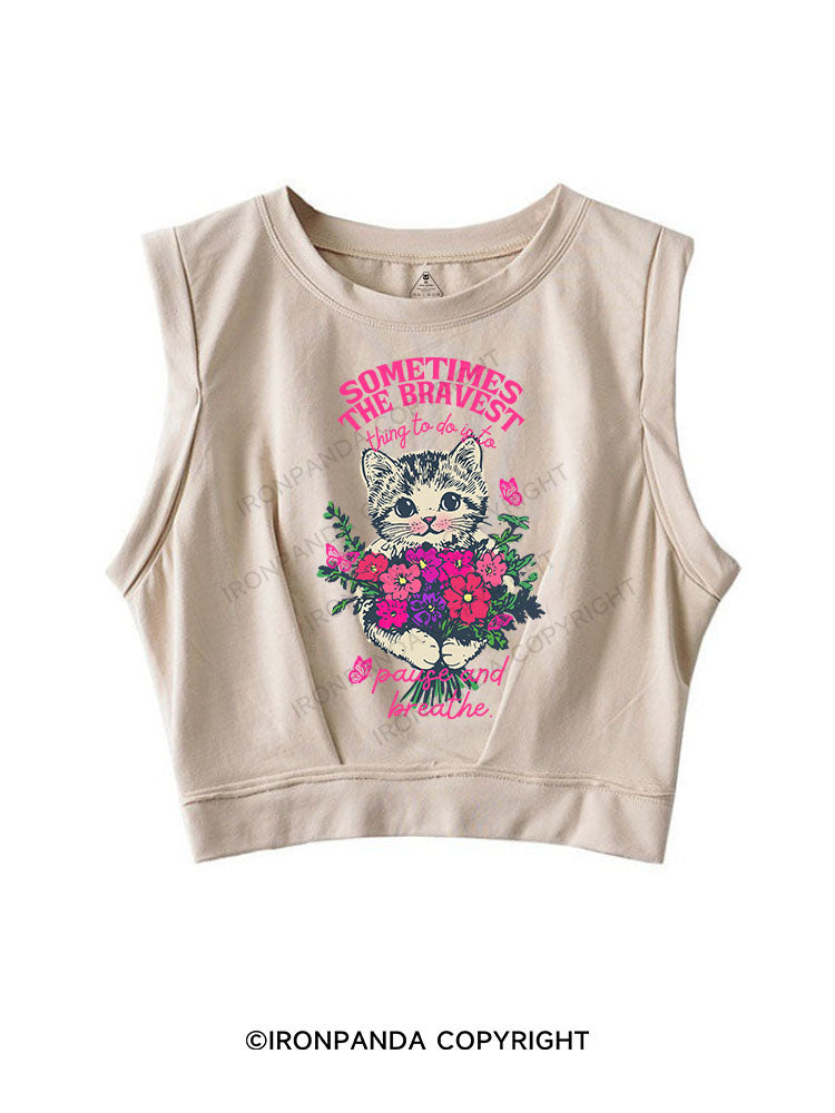 SOMETIMES THE BRAVEST THING TO DO IS TO PAUSE AND BREATHE SLEEVELESS CROP TOPS