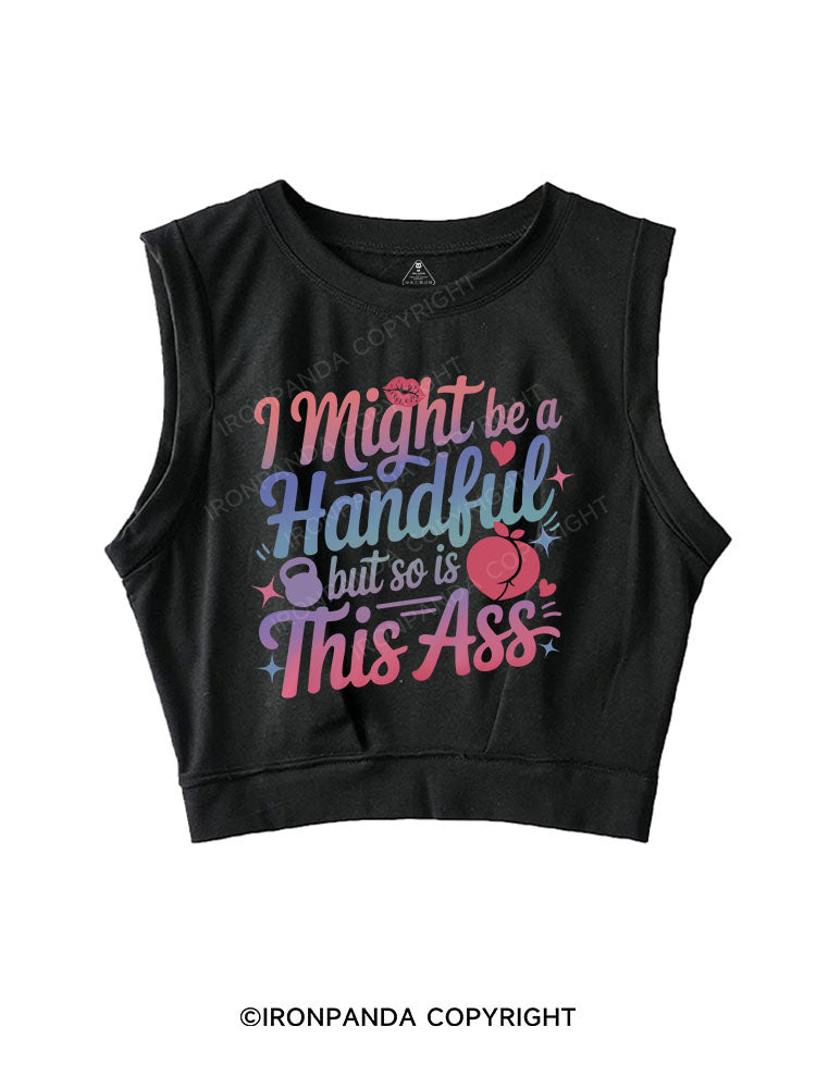 I MIGHT BE A HANDFUL BUT SO IS THIS ASS SLEEVELESS CROP TOPS