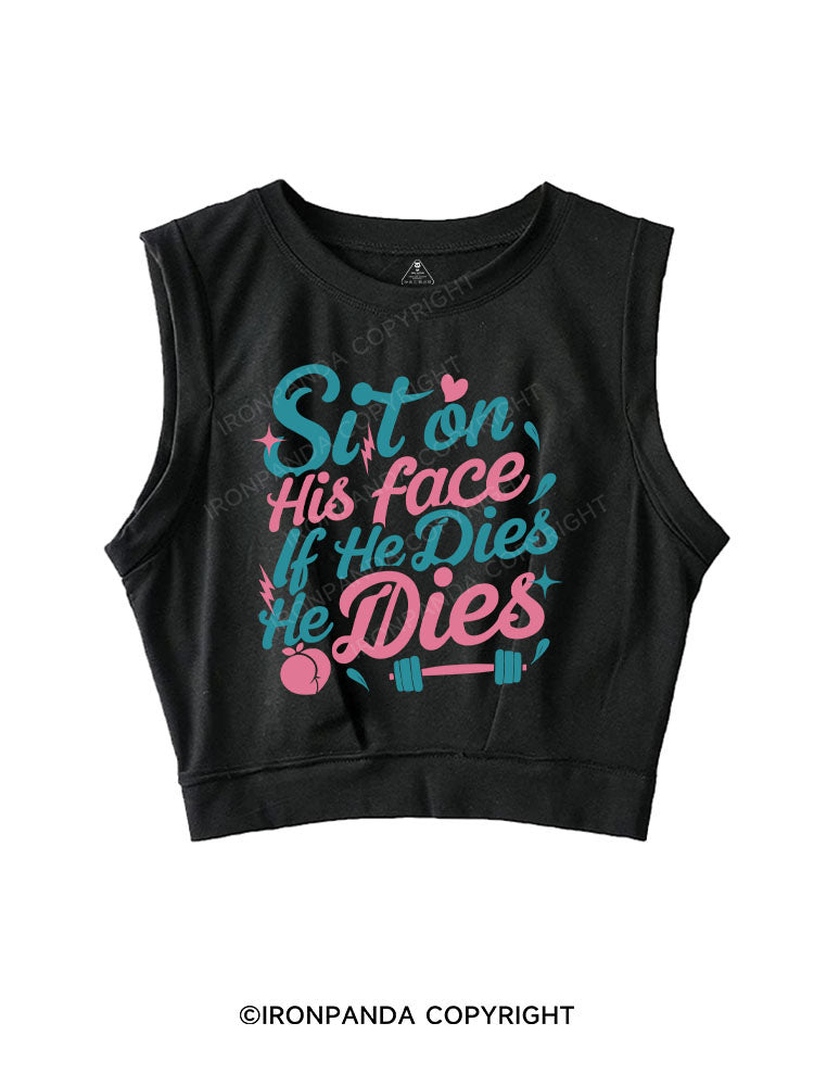 SIT ON HIS FACE IF HE DIES HE DIES SLEEVELESS CROP TOPS
