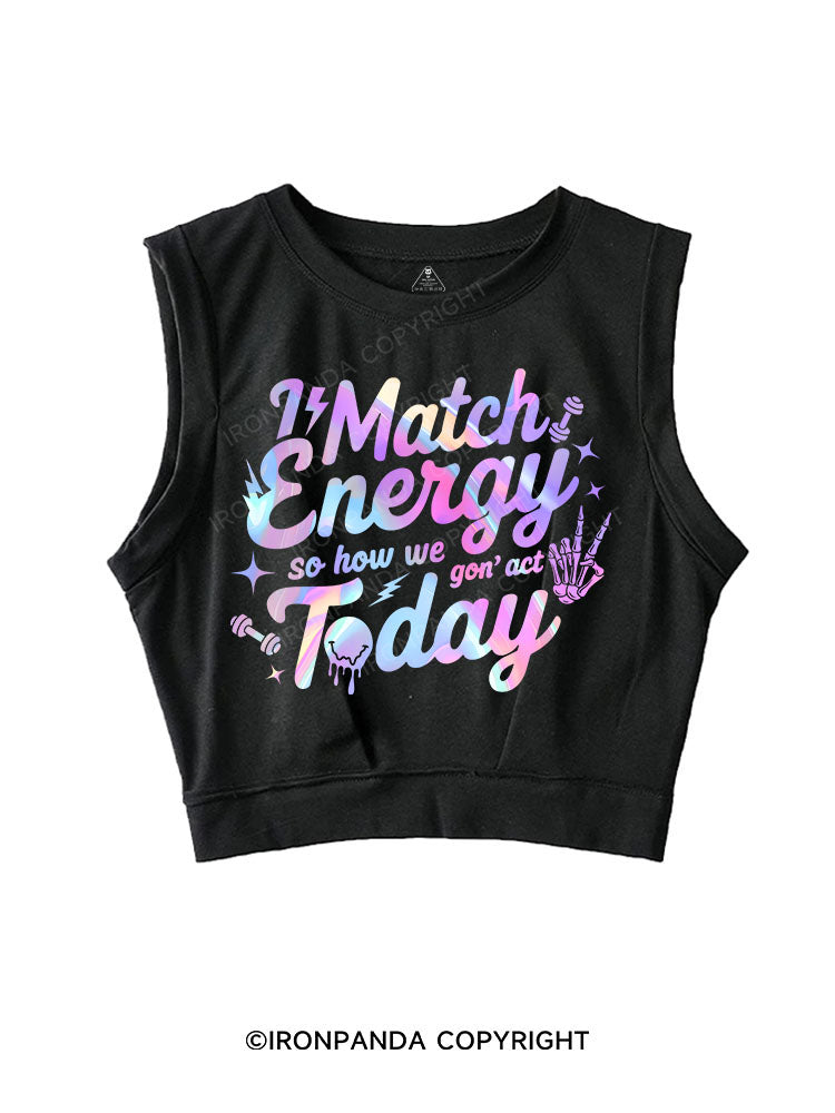I MATCH ENERGY SO HOW WE GON' ACT TODAY SLEEVELESS CROP TOPS