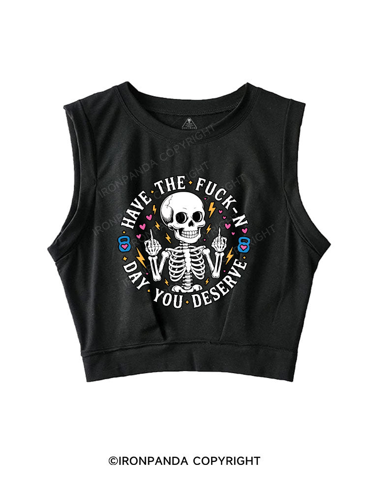 HAVE THE FUCK-N DAY YOU DESERVE SLEEVELESS CROP TOPS