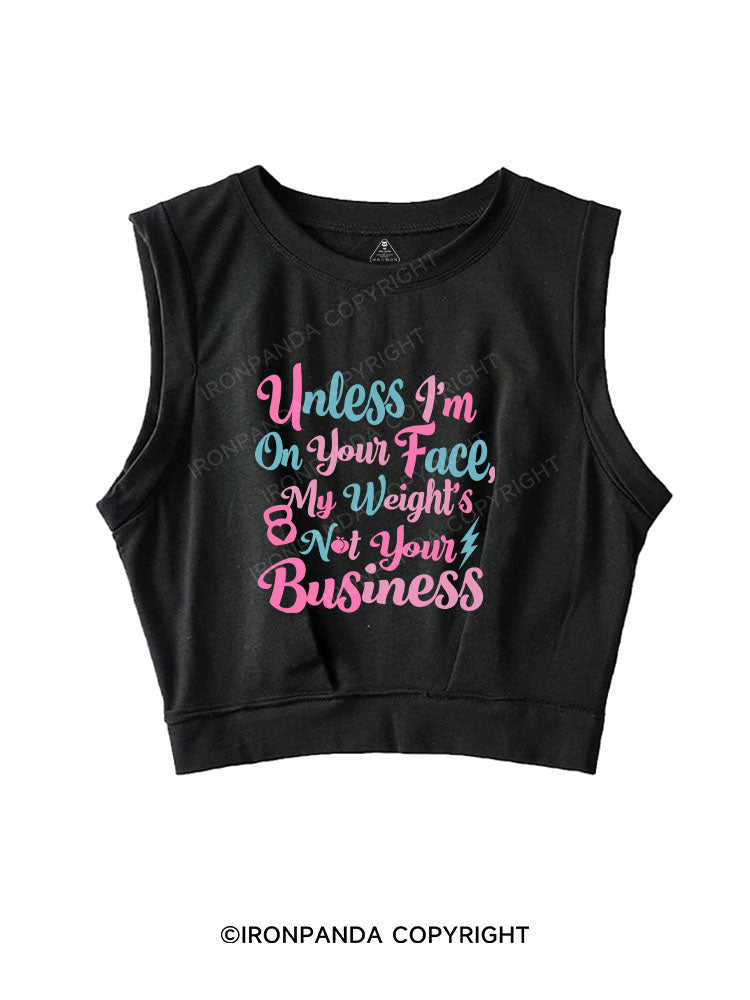 UNLESS I'M ON YOUR FACE, MY WEIGHT'S NOT YOUR BUSINESS SLEEVELESS CROP TOPS