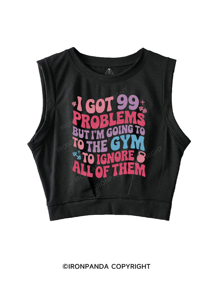 I GOT 99 PROBLEMS BUT I'M GOING TO THE GYM TO IGNORE ALL OF THEM SLEEVELESS CROP TOPS