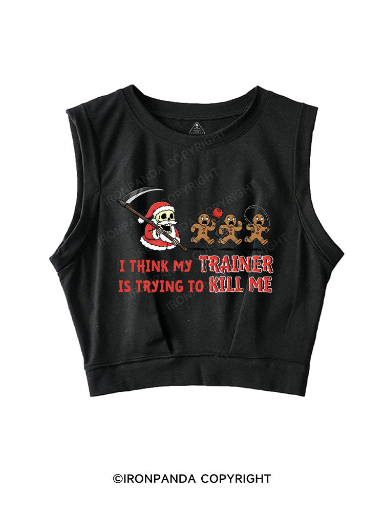 I THINK MY TRAINER IS TRYING TO KILL ME SLEEVELESS CROP TOPS