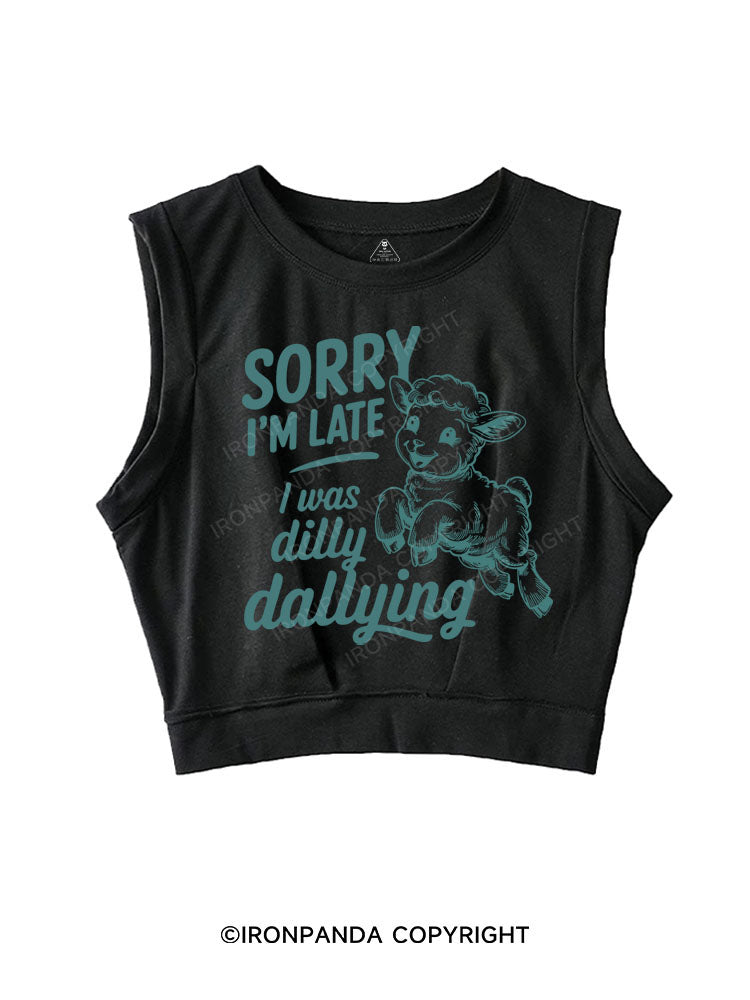 SORRY I'M LATE I WAS DILLY DALLYING SLEEVELESS CROP TOPS