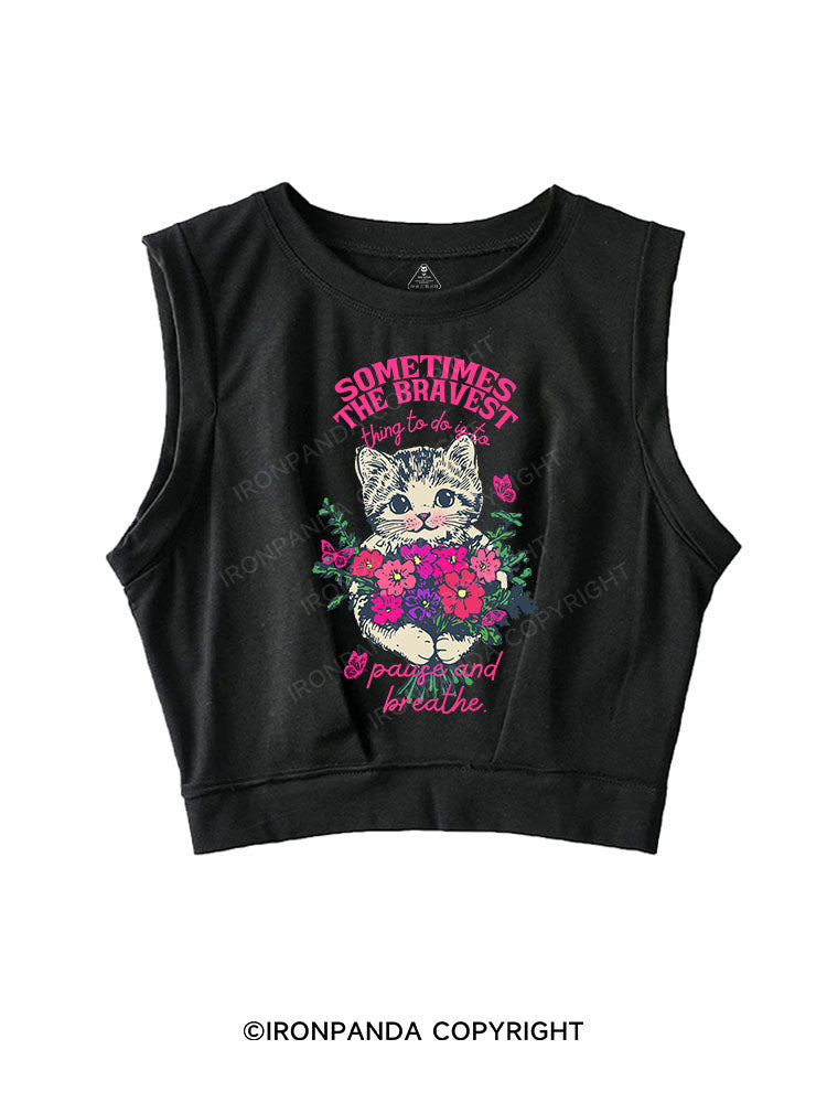 SOMETIMES THE BRAVEST THING TO DO IS TO PAUSE AND BREATHE SLEEVELESS CROP TOPS