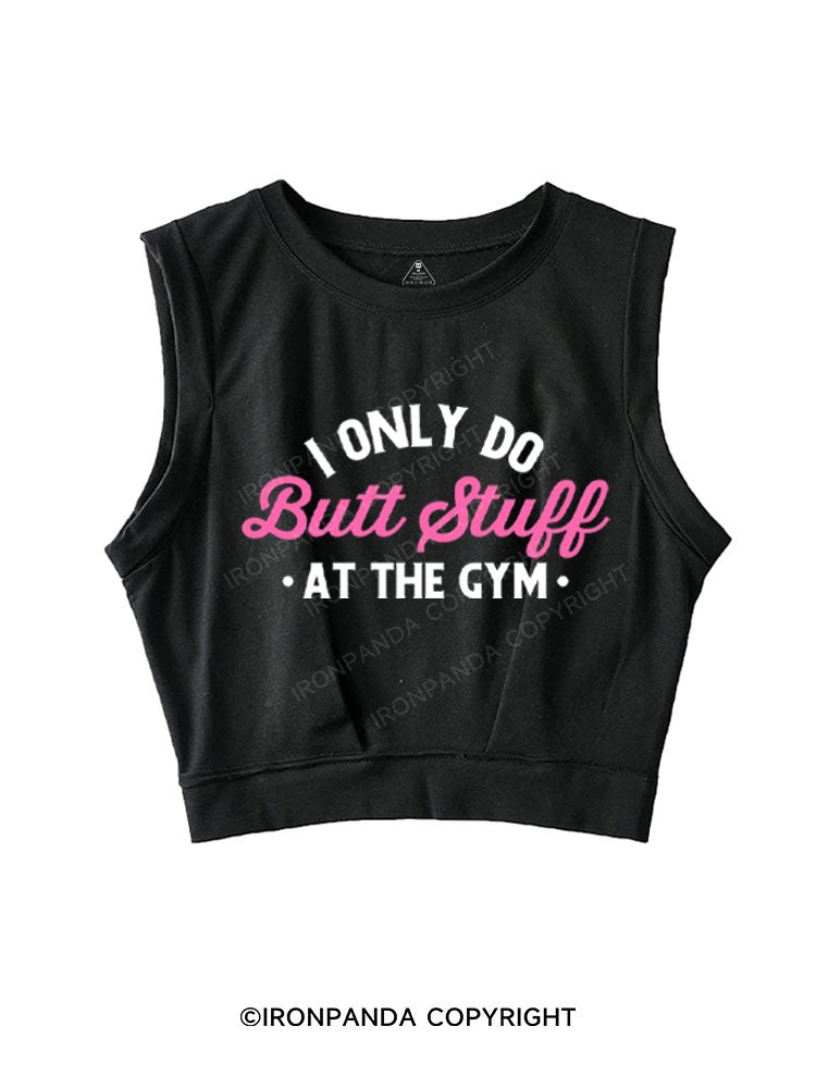 I ONLY DO BUTT STUFF AT THE GYM SLEEVELESS CROP TOPS