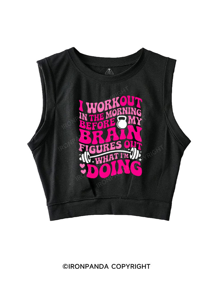 I WORKOUT IN THE MORNING BEFORE MY BRAIN FIGURES OUT WHAT I'M DOING SLEEVELESS CROP TOPS