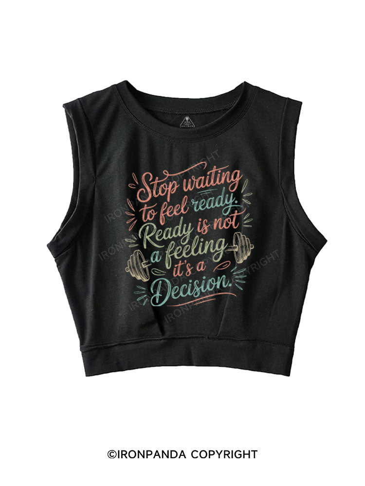 STOP WAITING TO FEEL READY, READY IS NOT A FEELING IT'S A DECISION SLEEVELESS CROP TOPS