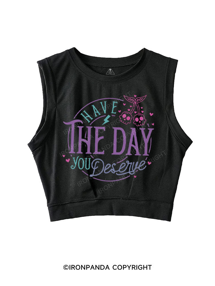 HAVE THE DAY YOU DESERVE SLEEVELESS CROP TOPS