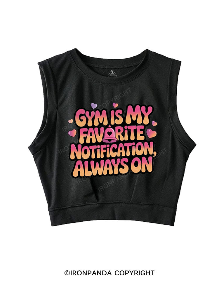 GYM IS MY FAVORITE NOTIFICATION, ALWAYS ON SLEEVELESS CROP TOPS