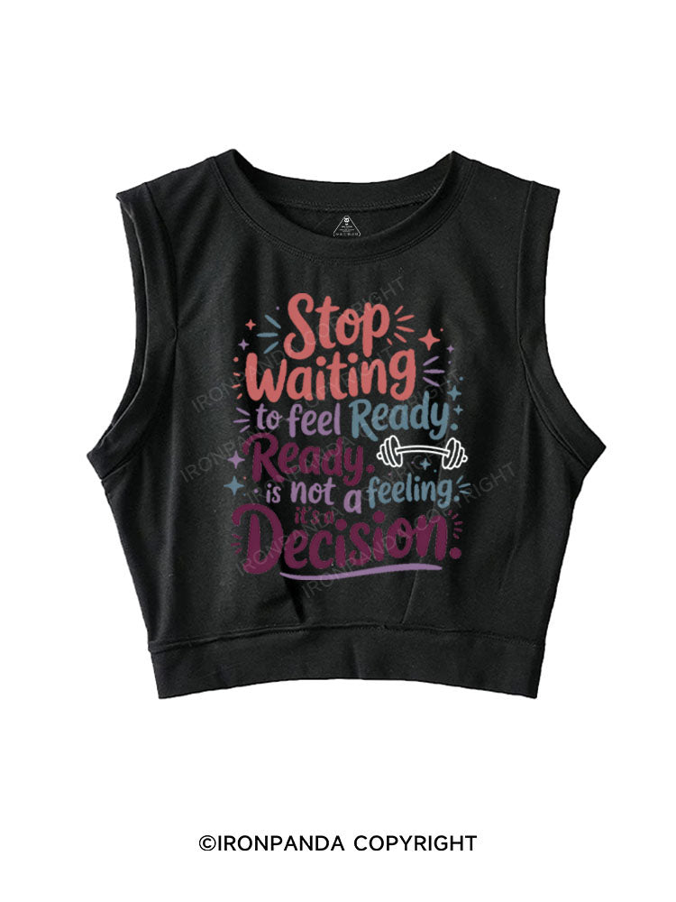 STOP WAITING TO FEEL READY READY IS NOT A FEELING IT'S A DECISION SLEEVELESS CROP TOPS