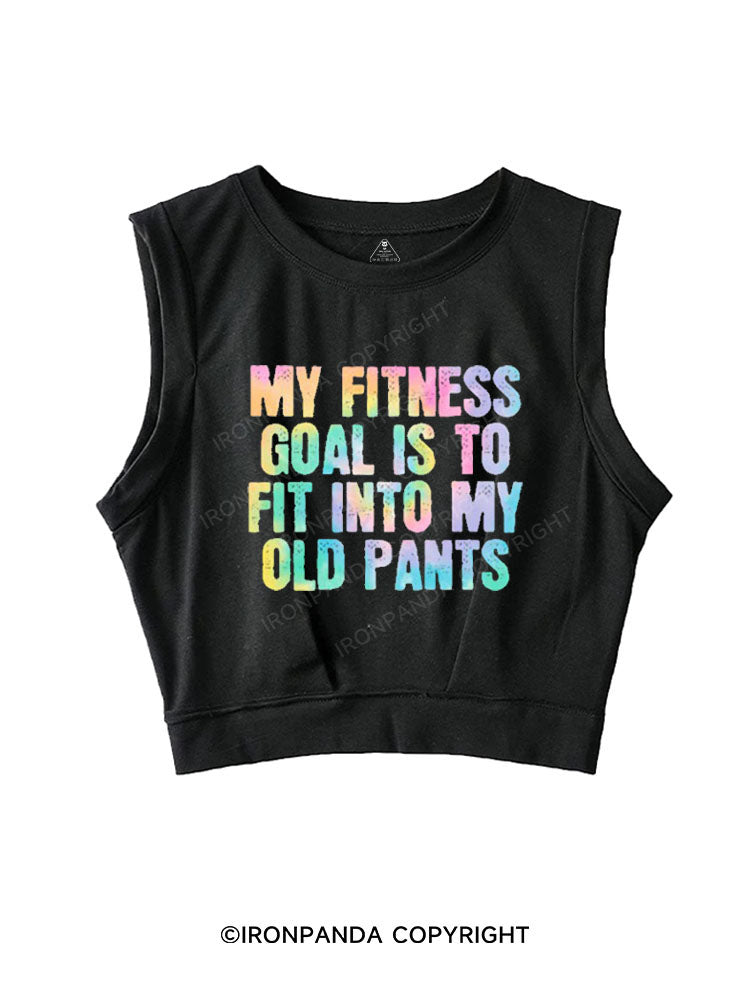 MY FITNESS GOAL IS TO FIT INTO MY OLD PANTS SLEEVELESS CROP TOPS