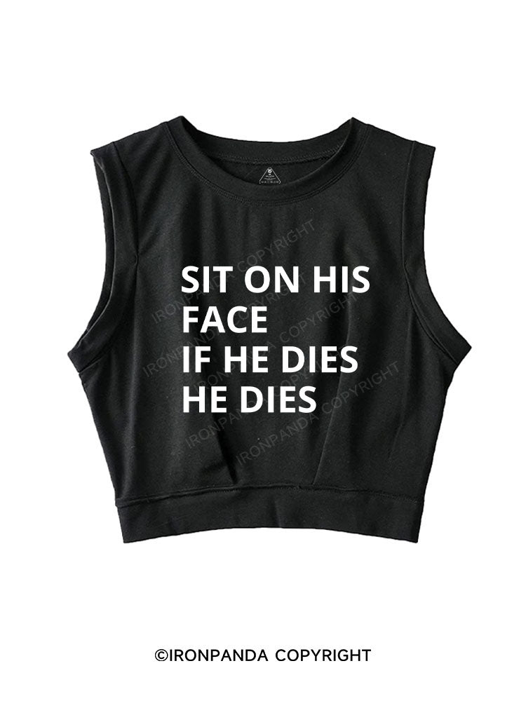 SIT ON HIS FACE IF HE DIES HE DIES SLEEVELESS CROP TOPS