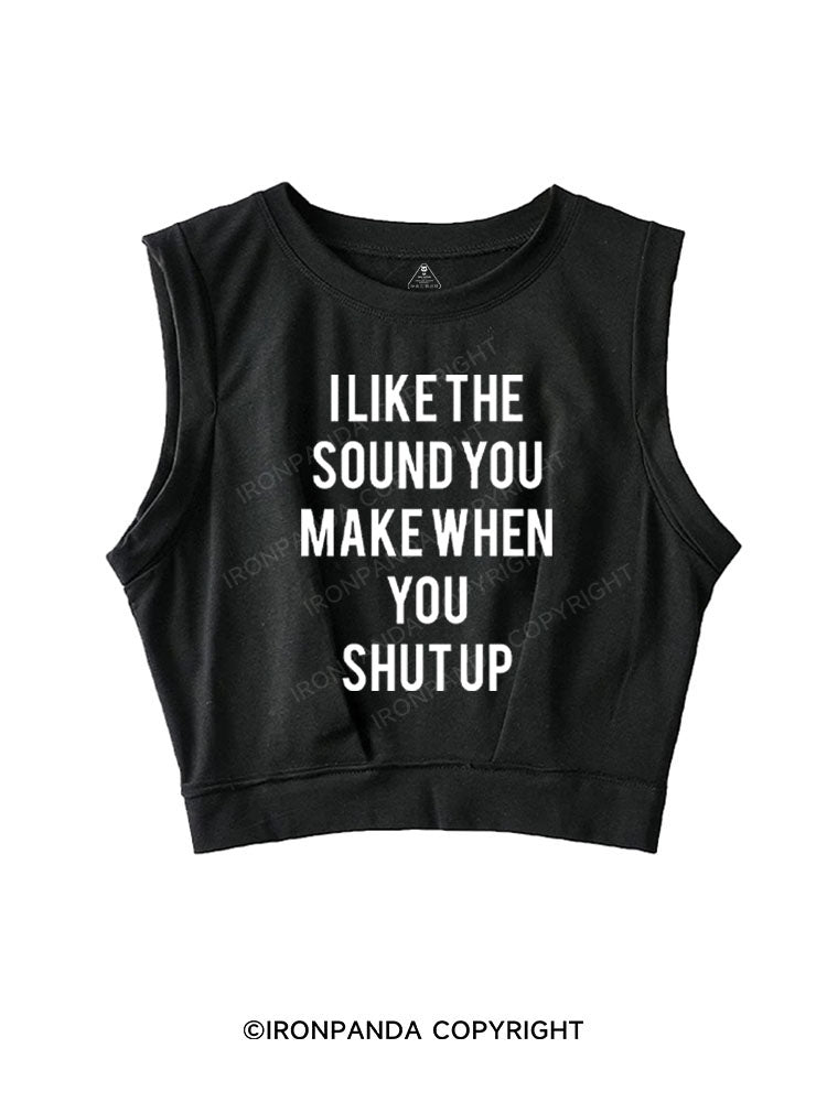 I LIKE THE SOUND YOU MAKE WHEN YOU SHUT UP SLEEVELESS CROP TOPS