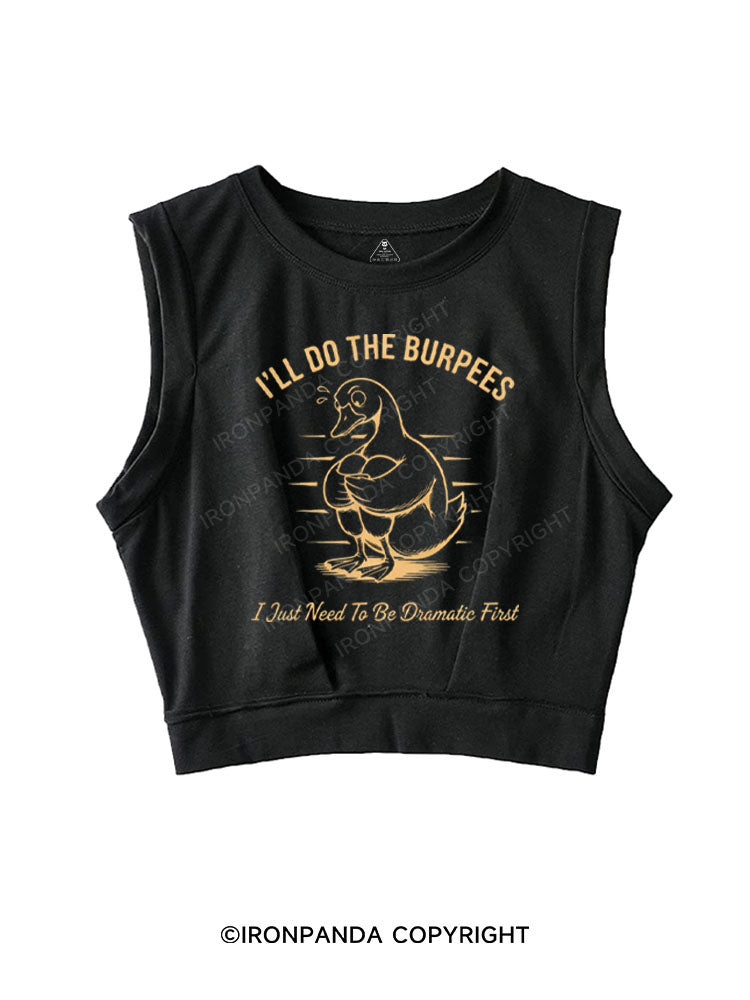I'LL DO THE BURPEES I JUST NEED TO BE DRAMATIC FIRST SLEEVELESS CROP TOPS