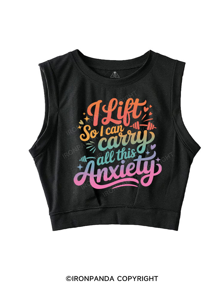 I LIFT SO I CAN CARRY ALL THIS ANXIETY SLEEVELESS CROP TOPS