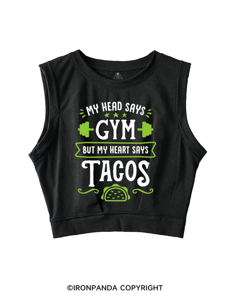 MY HEAD SAYS GYM BUT MY HEART SAYS TACOS SLEEVELESS CROP TOPS
