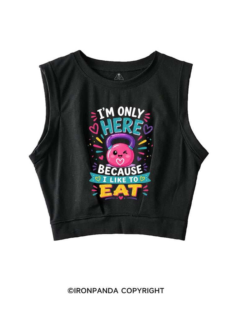 I'M ONLY HERE BECAUSE I LIKE TO EAT FUNNY GYM SLEEVELESS CROP TOPS