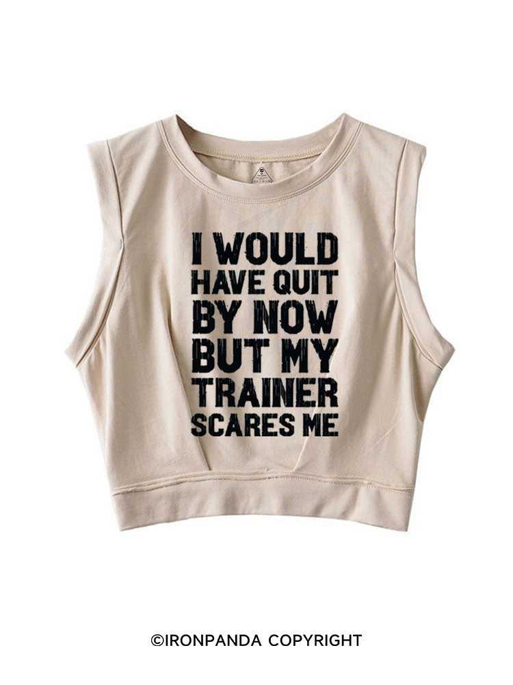 I WOULD HAVE QUIT BY NOW BUT MY TRAINER SCARES GYM HUMOR SLEEVELESS CROP TOPS
