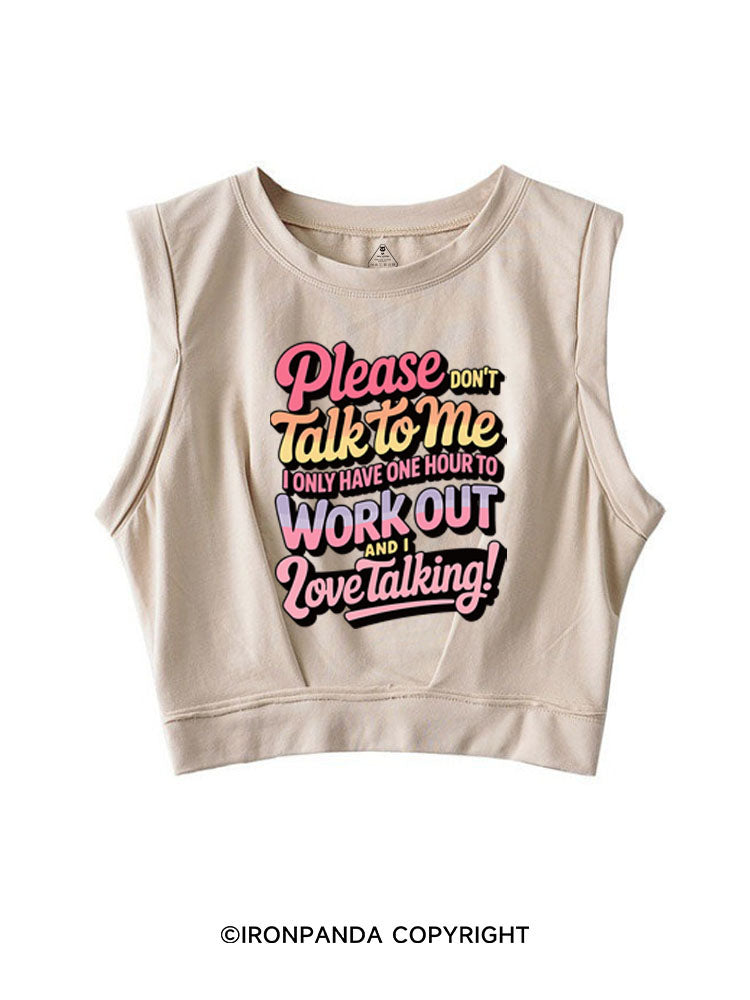PLEASE DON'T TALK TO ME I ONLY HAVE ONE HOUR TO WORKOUT AND I LOVE TALKING! SLEEVELESS CROP TOPS