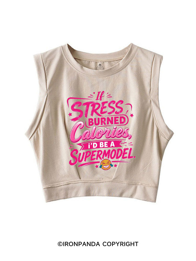 IF STRESS BURNED CALORIES, I'D BE A SUPERMODELSLEEVELESS CROP TOPS