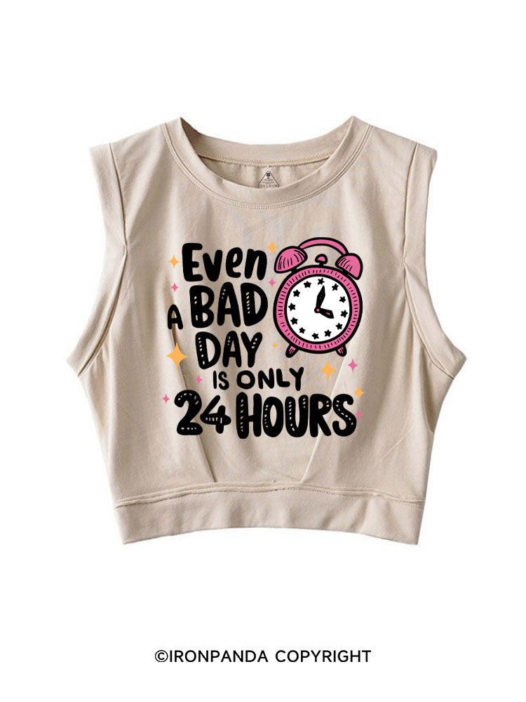 EVEN A BAD DAY IS ONLY 24 HOURS SLEEVELESS CROP TOPS