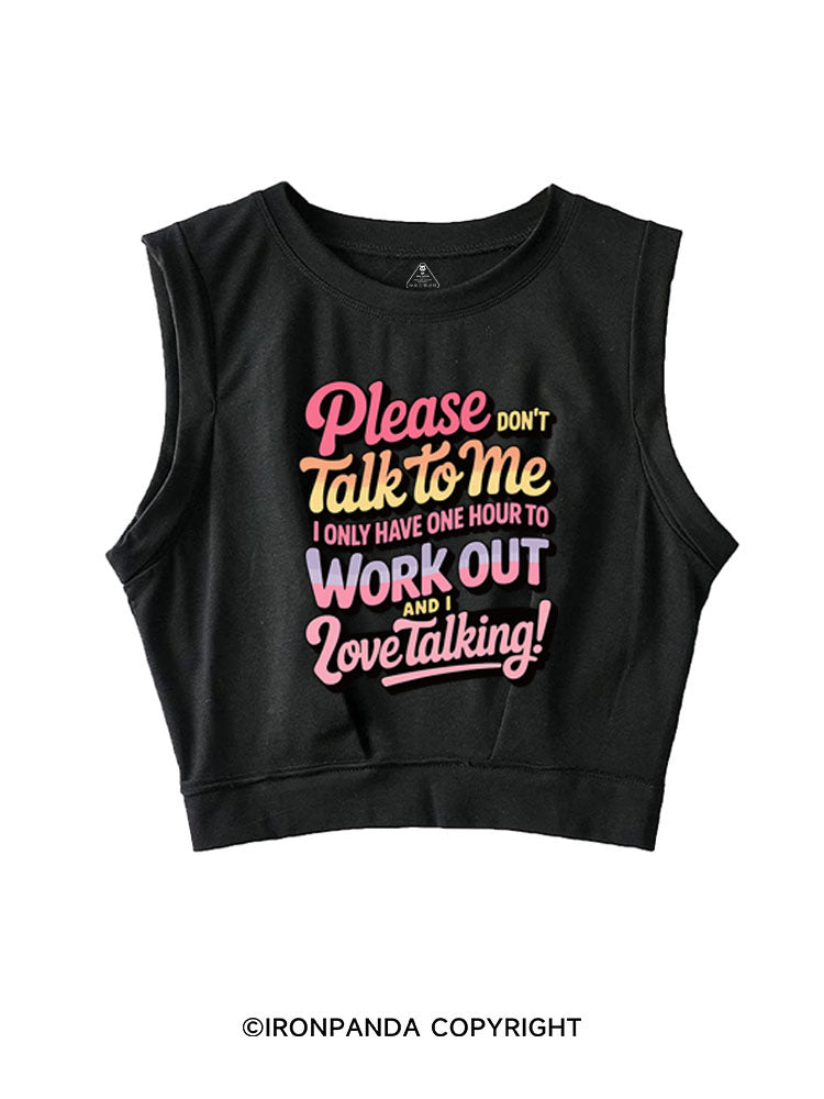 PLEASE DON'T TALK TO ME I ONLY HAVE ONE HOUR TO WORKOUT AND I LOVE TALKING! SLEEVELESS CROP TOPS