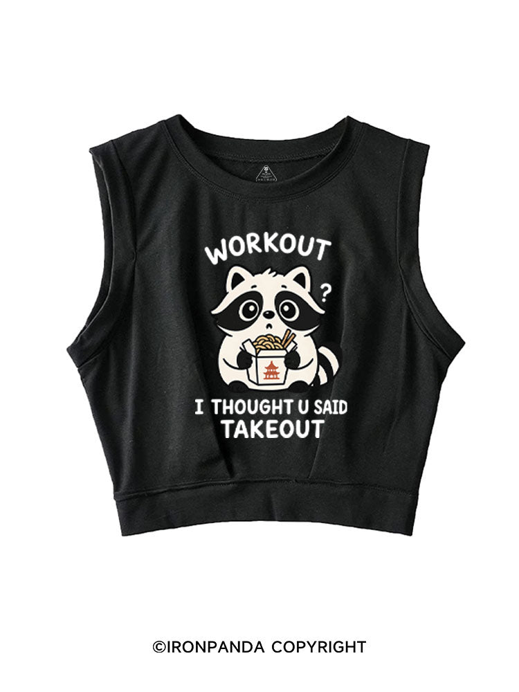 WORKOUT? I THOUGHT U SAID TAKEOUT SLEEVELESS CROP TOPS