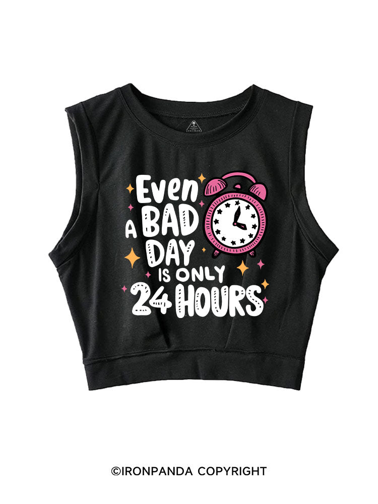 EVEN A BAD DAY IS ONLY 24 HOURS SLEEVELESS CROP TOPS