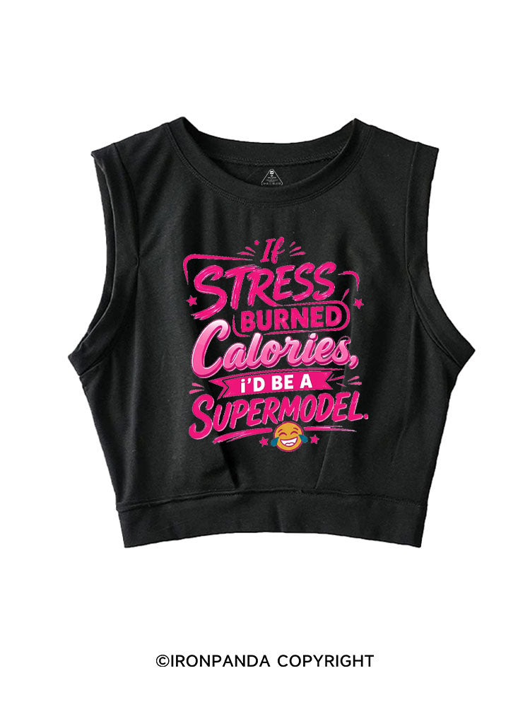 IF STRESS BURNED CALORIES, I'D BE A SUPERMODELSLEEVELESS CROP TOPS