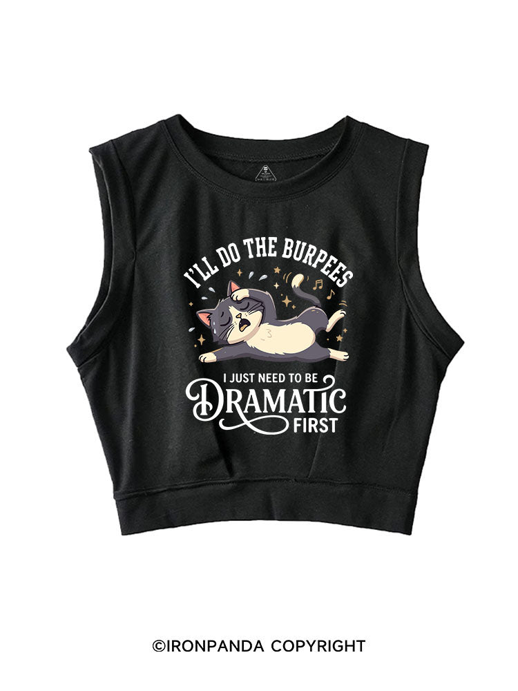 I'LL DO THE BURPEES I JUST NEED TO BE DRAMATIC FIRST SLEEVELESS CROP TOPS
