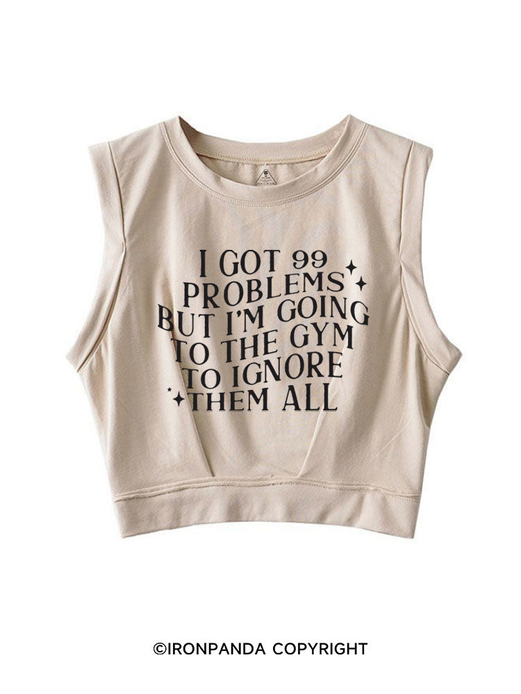 I GOT 99 PROBLEMS BUT I'M GOING TO THE GYM TO IGNORE THEN ALL FUNNY GYM SLEEVELESS CROP TOPS