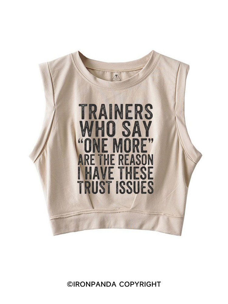 TRAINERS WHO SAY ONE MORE ARE THE REASON I HAVE THESE TRUST ISSUES SLEEVELESS CROP TOPS