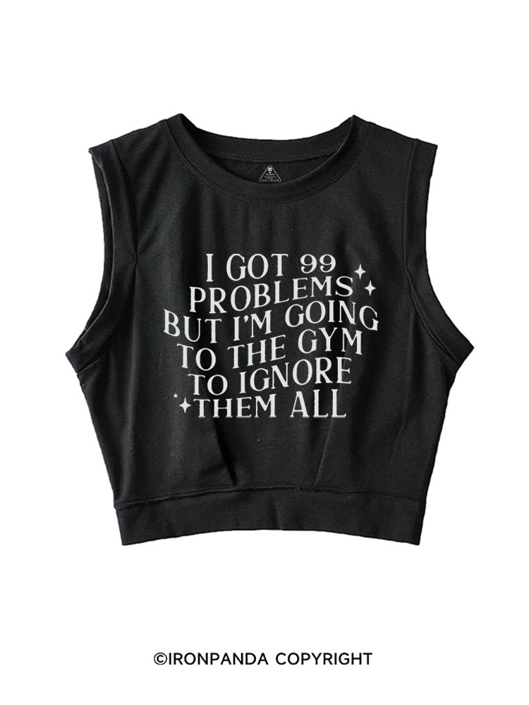 I GOT 99 PROBLEMS BUT I'M GOING TO THE GYM TO IGNORE THEN ALL FUNNY GYM SLEEVELESS CROP TOPS