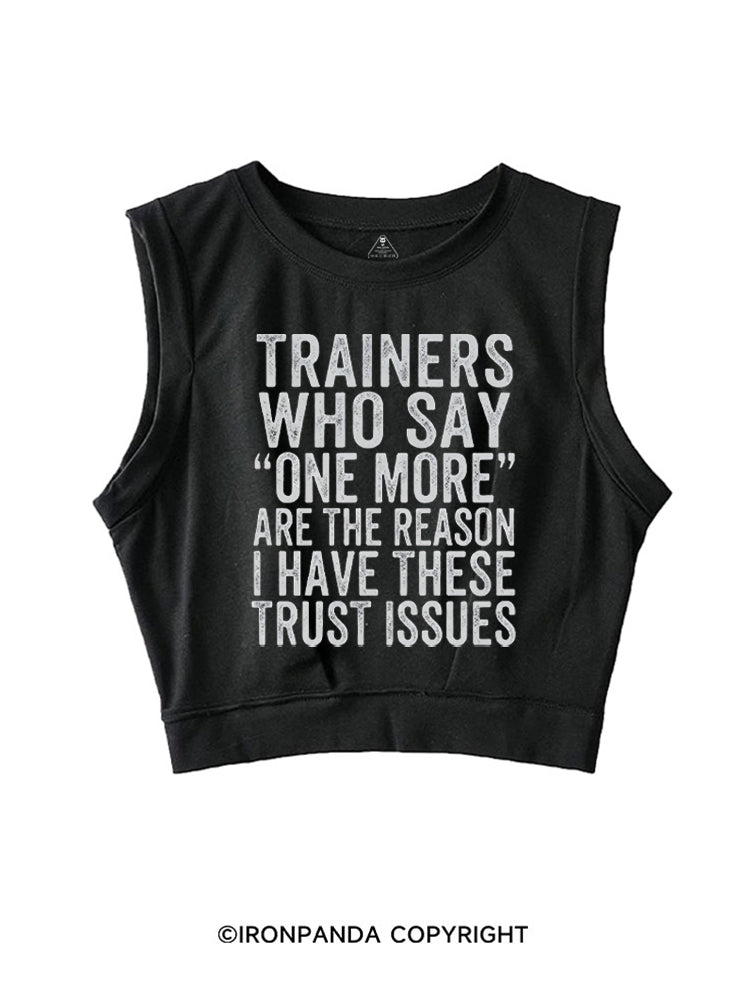 TRAINERS WHO SAY ONE MORE ARE THE REASON I HAVE THESE TRUST ISSUES SLEEVELESS CROP TOPS
