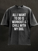 All I Want To Do Is Workout & Chill With My Dog Washed Gym Shirt