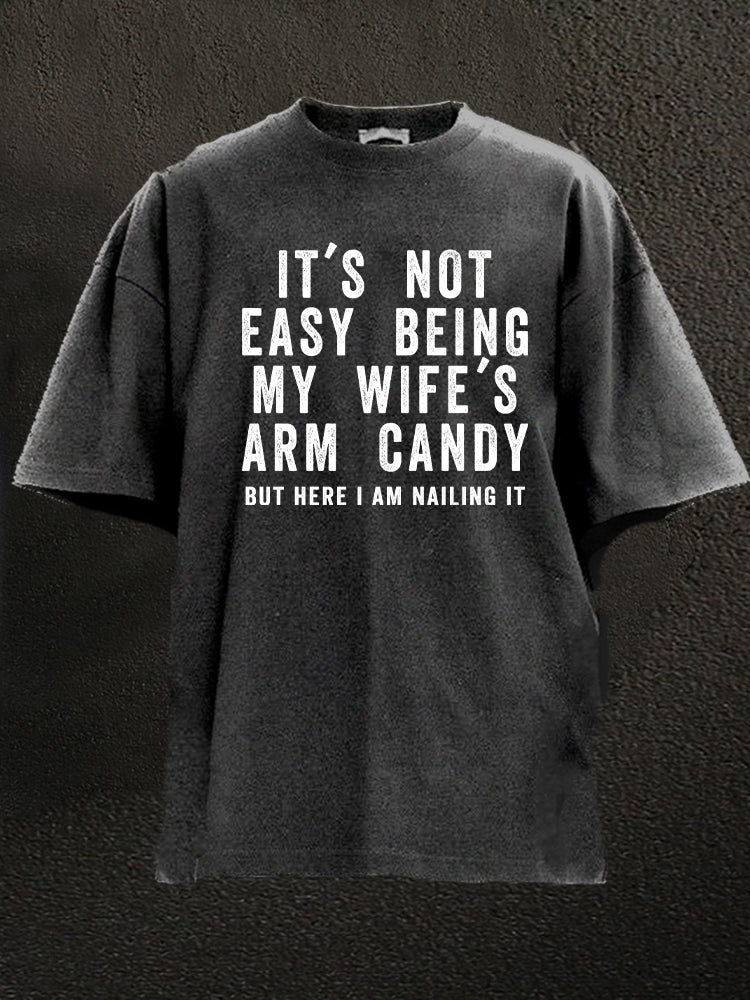 It's not easy being my wife's arm candy Washed Gym Shirt