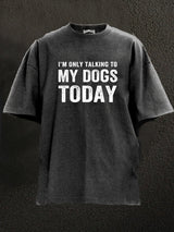 I'm only talking to my dog today Washed Gym Shirt