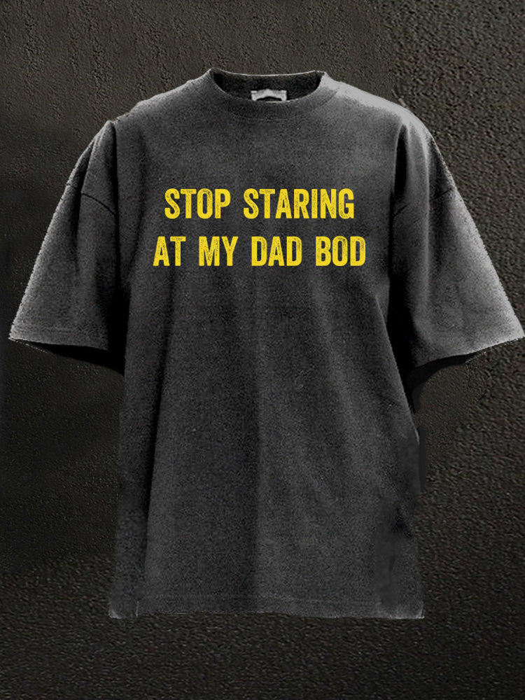 stop staring my dad bod Washed Gym Shirt