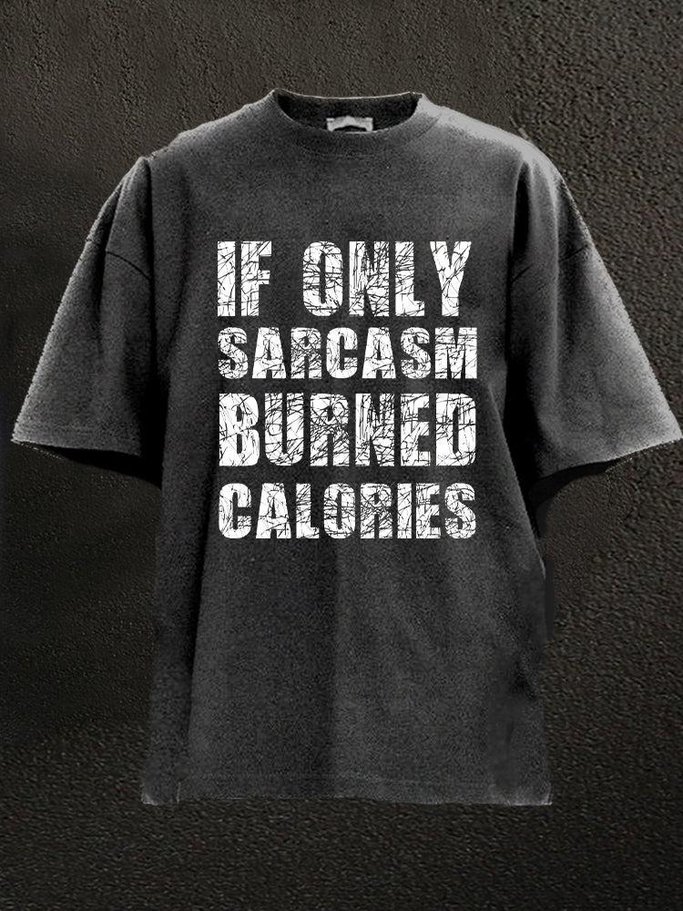 if only sarcasm burned calories Washed Gym Shirt