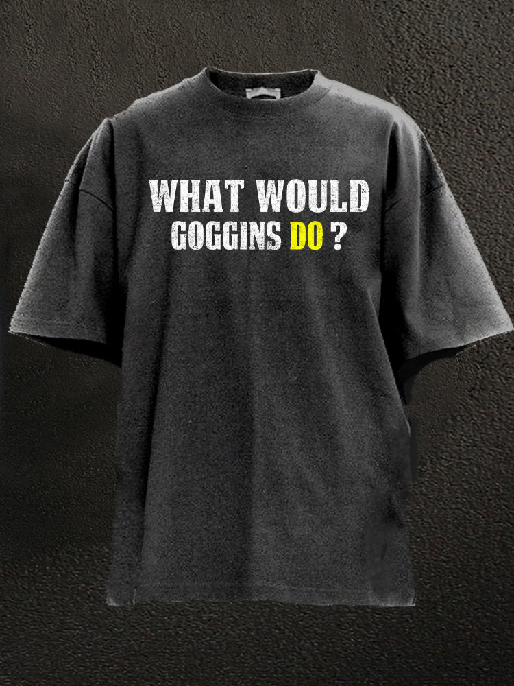 what would goggins do Washed Gym Shirt