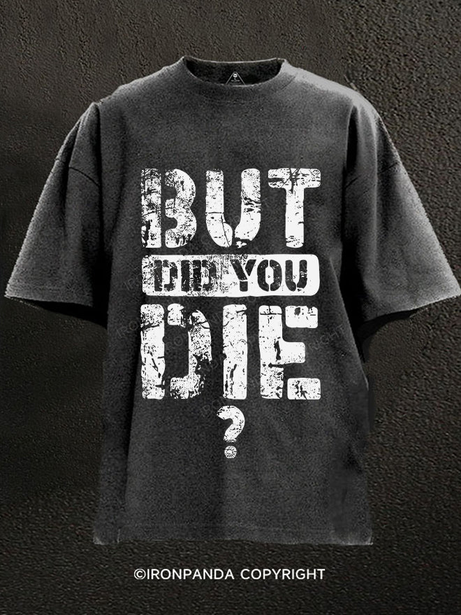 But Did You Die Washed Gym Shirt