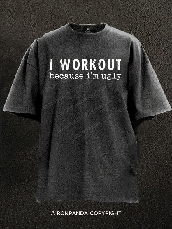 I Workout Because I’m Ugly Washed Gym Shirt