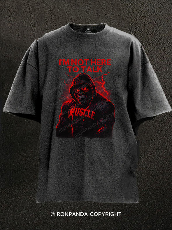 I'M NOT HERE TO TALK Washed Gym Shirt