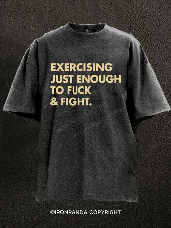 EXERCISING JUST ENOUGH TO FUCK & FIGHT Washed Gym Shirt